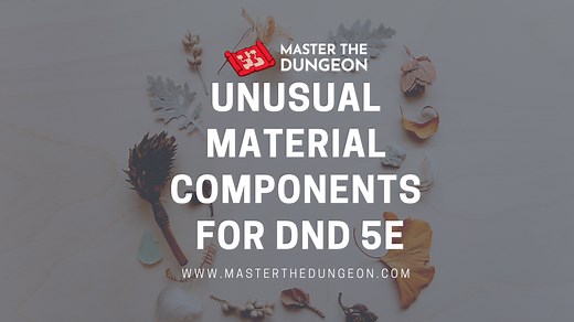 Unusual Material Components for DnD 5e - Master The Dungeon