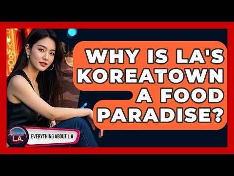 Why Is LA's Koreatown A Food Paradise? - Everything About LA