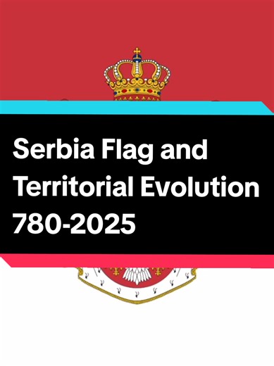 Serbia Flag and Territorial Evolution 780-2025 #serbia #foryou #fyp #serbiaevolution #flagandterritorialevolution
