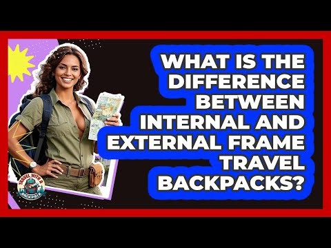 What Is The Difference Between Internal And External Frame Travel Backpacks?