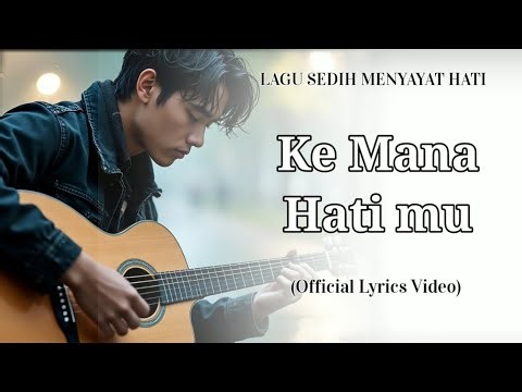 Kemana hati mu - Lagu sedih menyayat hati || Lagu enak di dengar saat lagi santai