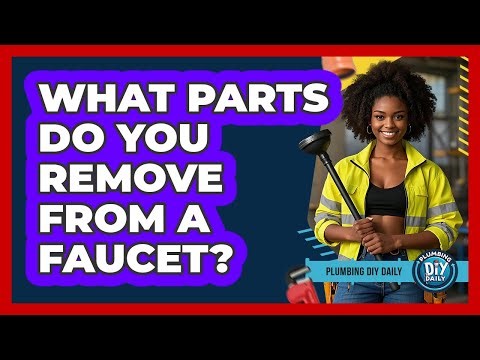 What Parts Do You Remove From A Faucet?