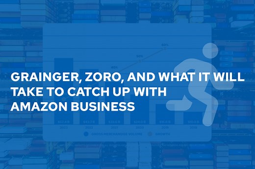 Grainger, Zoro, and What It Will Take to Catch Up with Amazon Business
