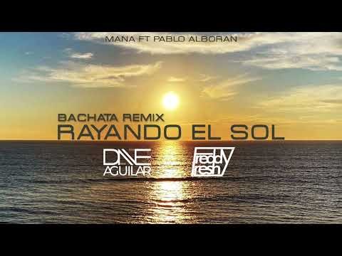 Rayando El Sol (Bachata Remix) DJ FreddyFresh & Dave Aguilar | Mana feat. Pablo Alboran