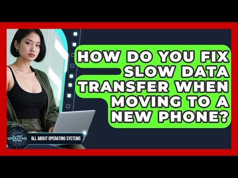 How Do You Fix Slow Data Transfer When Moving To A New Phone? - All About Operating Systems