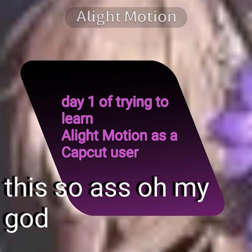 day 1 of trying to learn Alight Motion as a Capcut user!
