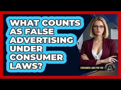 What Counts As False Advertising Under Consumer Laws? - Consumer Laws For You