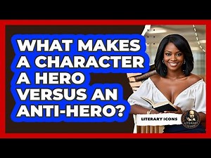 What Makes A Character A Hero Versus An Anti-hero? - Literary Icons