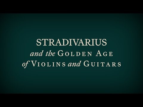 Stradivarius and the Golden Age of Violins and Guitars | Open Now!