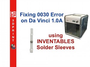 Fixing the Da Vinci 1.0A #0030 Error using Inventables Solder Sleeve - Video #063