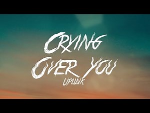 Uplink - Crying Over You (Lyrics)
