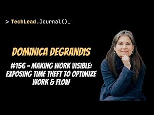 #156 - Making Work Visible: Exposing Time Theft to Optimize Work & Flow - Dominica DeGrandis