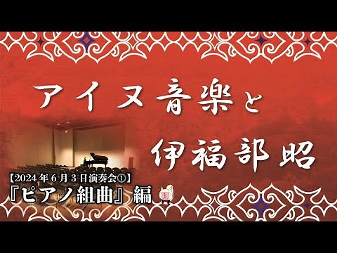 《ピアノ》演奏会『アイヌ音楽と伊福部昭』「ピアノ組曲」編