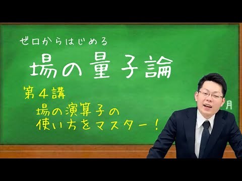 【場の量子論（入門編）】第４講 場の演算子の本質がわかる！