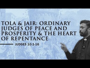 15. Tola & Jair: Ordinary Judges of Peace and Prosperity & The Heart of Repentance (Judges 10:1-16)