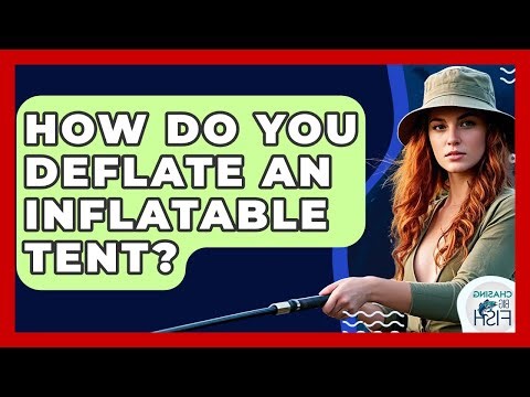How Do You Deflate An Inflatable Tent? - Chasing Big Fish