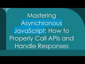 Mastering Asynchronous JavaScript: How to Properly Call APIs and Handle Responses