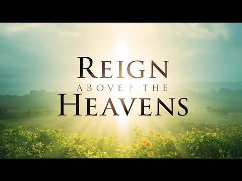 REIGN ABOVE THE HEAVENS - Worship Songs Playlist | Inspired by Chris Tomlin