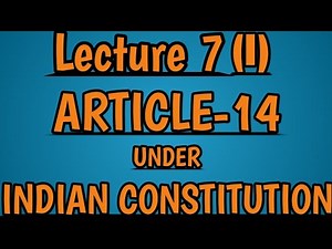 Article 14: Right to Equality Lecture 7 (Part I)
