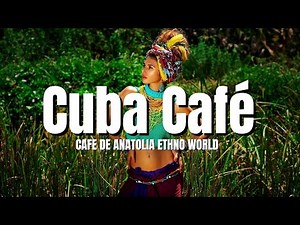Cafe De Anatolia ETHNO WORLD - Cuba Café (Ethno Latin DJ Mix) 2023
