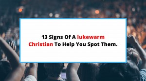 13 Signs Of A Lukewarm Christian Who's Fallen From Grace. - SaintlyLiving