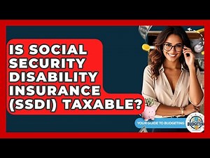 Is Social Security Disability Insurance (SSDI) Taxable? - Your Guide to Budgeting