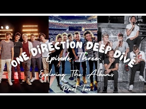 One Direction Deep Dive Episode 3: Exploring The Albums Part Two
