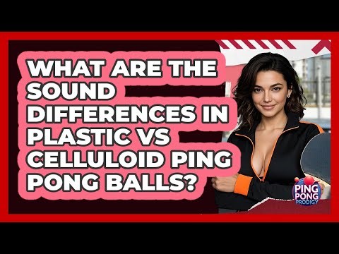 What Are The Sound Differences In Plastic Vs Celluloid Ping Pong Balls? - Ping Pong Prodigy