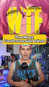The most controversial anime ever