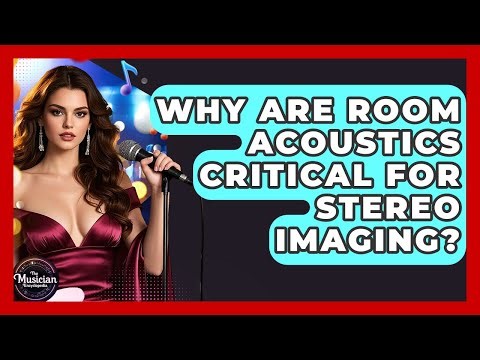 Why Are Room Acoustics Critical For Stereo Imaging? - The Musician Encyclopedia