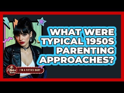 What Were Typical 1950s Parenting Approaches?