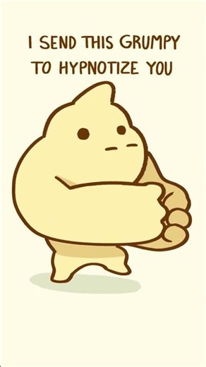 You will get hypnotized by Grumpy