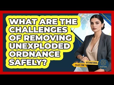 What Are The Challenges Of Removing Unexploded Ordnance Safely? - International Policy Zone