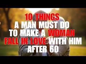 10 Things a Man Must Do to Make a Woman Fall in Love with Him After 60