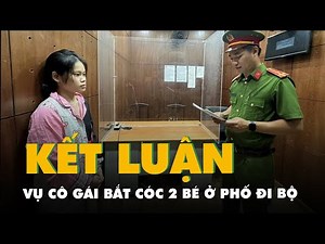 Kết luận điều tra vụ cô gái bắt cóc hai bé ở phố Nguyễn Huệ để quay clip khiêu dâm