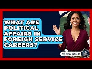 What Are Political Affairs In Foreign Service Careers? - Civil Service Study Center