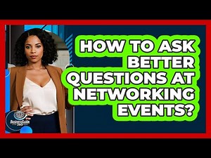 How To Ask Better Questions At Networking Events?