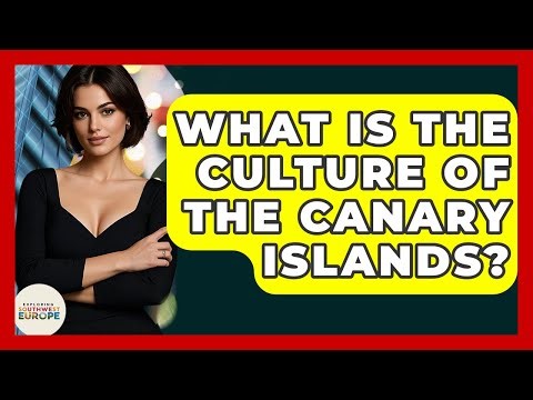 What Is The Culture Of The Canary Islands? - Exploring Southwest Europe