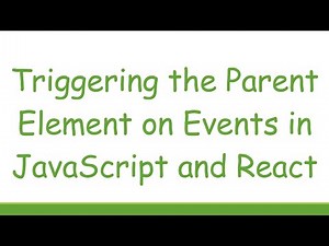 Triggering the Parent Element on Events in JavaScript and React