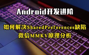 Android开发进阶：如何解决SharedPreferences缺陷，微信MMKV原理分析