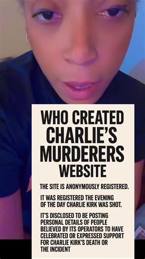 🚨 Charlie’s Murderers Website Exposed 🚨The site was anonymously registered the very evening Charlie Kirk was shot.Since then, it’s been used to post the personal details of people accused of celebrating or supporting his death.This raises urgent questions about online privacy, accountability, and how far people will go to weaponize tragedy.💬 What do you think—does this protect justice, or put innocent people at risk?#CharliesMurderers #BreakingNews #PrivacyMatters | Shanna Brooks