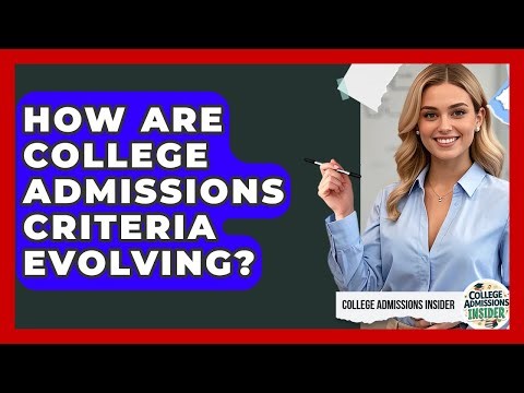 How Are College Admissions Criteria Evolving? - College Admissions Insider