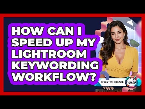 How Can I Speed Up My Lightroom Keywording Workflow? - Design Tool Unlocked