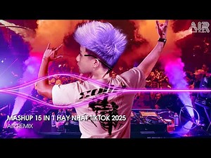 Mashup 15 in 1 - Nhạc Remix Triệu View Hot Nhất TikTok 2025 - Top 15 BXH Nhạc Trẻ Remix Hay Hiện Nay