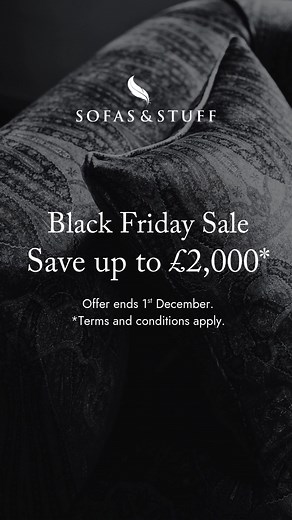 Save up to £2,000 on bespoke furniture in our Black Friday Sale. From sofas, chairs, beds and more, enjoy exceptional savings for a limited time only. Terms and conditions apply. Visit our website for more details. | Sofas & Stuff