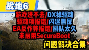 【战地6】游戏进不去/DX报错/驱动报错/闪退黑屏/EA反作弊报错/排队久/未启用SecureBoot/安全启动|问题解决合集