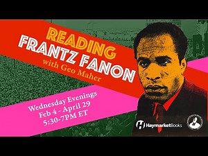 Reading Frantz Fanon with Geo Maher Week 4