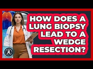 How Does A Lung Biopsy Lead To A Wedge Resection? - Lung Cancer Support Hub
