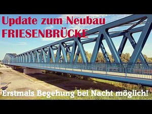 Update zum Neubau der Friesenbrücke - Eröffnung rückt näher (Zustand Juli 2026)