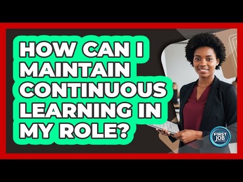 How Can I Maintain Continuous Learning In My Role?